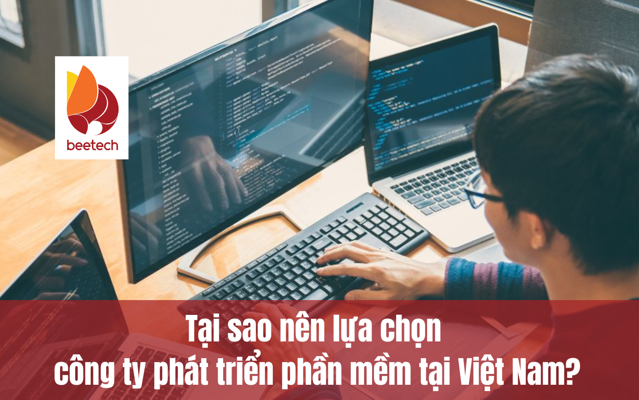 8 lý do nên lựa chọn công ty phát triển phần mềm tại Việt Nam